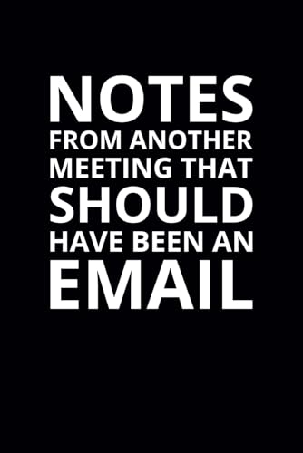 Notes From Another Meeting That Should Have Been an Email: 6x9 Lined Funny Work Notebook, 108 Page Office Gag Gift For Adults | Secret Santa Card Alternative & Coworker White Elephant Gift Idea