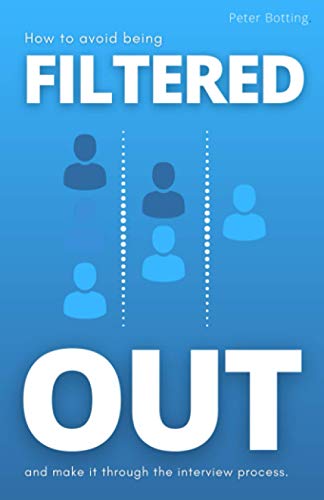 Filtered Out: How to avoid being filtered out and make it through your interview process (The Filtered OUT Interview Preparation Books: How To Stop Being Filtered OUT)