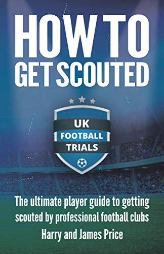 How To Get Scouted: The ultimate player guide to getting scouted by professional football clubs