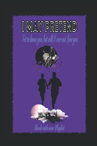 I MAY PRETEND Not to know you, but will I ever not love You