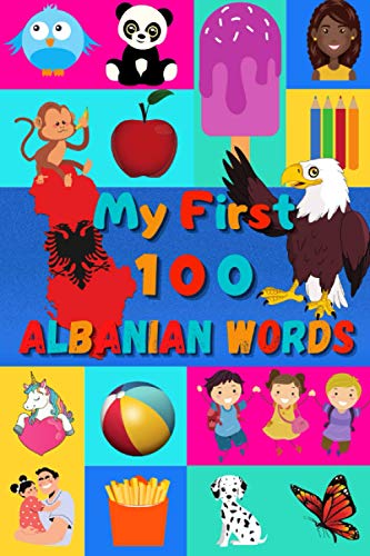My 100 First Albanian Words: Learn Albanian for Kids & Toddlers | Wordbook : 100 Nice Pictures with Albanian & English Words | Colored Book | 6x9” |