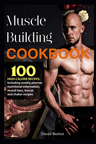 Muscle Building Cookbook: 100 high-calorie recipes.Including weekly planner, nutritional information, muesli bars, biscuit and shaker recipes