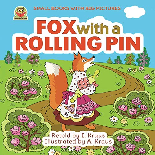 FOX WITH A ROLLING PIN: A Cute Fairy Tale for Kids. Great to for reading aloud for toddlers 2-6 years old. Charming old bedtime story for kids (Small books with big pictures)