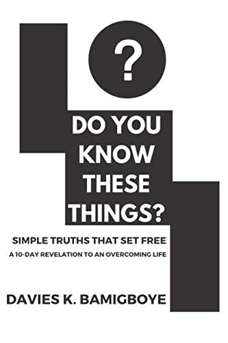 Do you know these things?: Simple truths that set free: A 10-day revelation to an overcoming life.