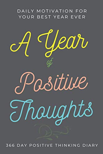 A Year of Positive Thoughts Diary: 366 Day Positive Thinking Diary Journal / Daily Motivation for Your Best Year Ever / Good Thoughts for Each Day / ... of Wisdom with Space for Your Notes Thoughts