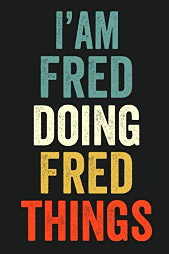I'am Fred Doing Fred Things: Lined Notebook / Journal Gift, 120 Pages, 6 x 9 in, Personalized Journal Gift for Fred, Gift Idea for Fred, Cute, College Ruled