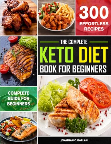 The Complete Keto Diet Book for beginners 2021-2022: The Ultimate Beginners Keto diet Cookbook with Quick and Healthy 300 Low-Carb Recipes Incl. 4 Week Weight Loss Plan
