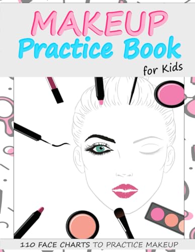 Makeup Practice Book for Kids : Basic Face Charts to Practice Makeup for Kids and Teens Gift for Makeup Artist Lover