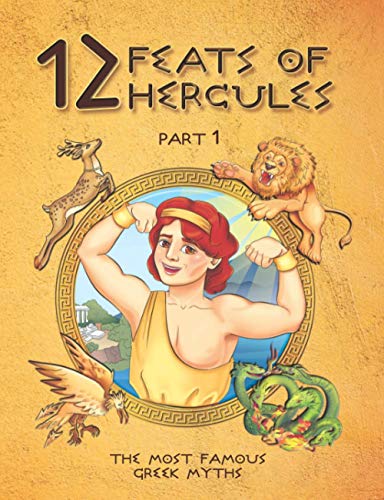12 Feats Of Hercules. Part 1. The Most Famous Greek Myth: Greek Mythology. Books for kids (colorful illustrated)