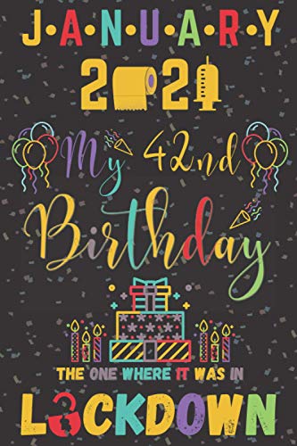 January 2021 My 42nd Birthday the One Where It Was in Lockdown : Happy 42nd Birthday 42 Years Old Gift for Men and Women, Funny Card Alternative 2021, Journal 6x9 120 Pages 42 Years Old Gift Ideas for Men, Women, Father, Mother. . Lockdown Birthday 2021