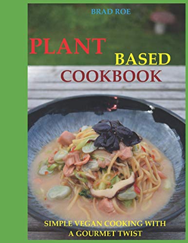Plant Based Cookbook: Simple vegan cooking with a gourmet twist