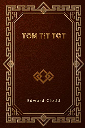 Tom Tit Tot: An Essay on Savage Philosophy in Folk-Tale