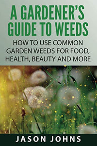 A Gardener's Guide To Weeds 