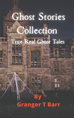 Ghost Stories Collection: True Real Ghost Tales: Paranormal Spooky Ghost Short Stories of the Supernatural Unexplained Creepy Kind (2 manuscripts in 1)