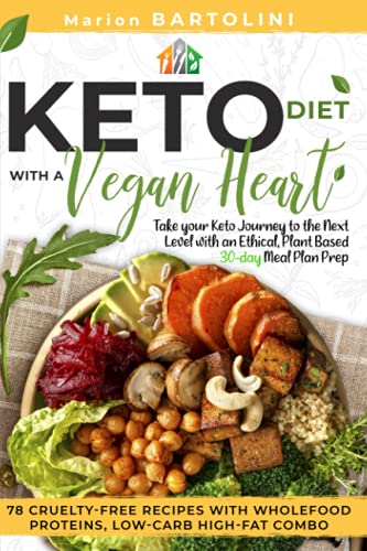 Keto Diet with a Vegan Heart: Take your Keto Journey to the Next Level with an Ethical, Plant Based 30-day Meal Plan Prep. 78 Cruelty-free Recipes with Wholefood Proteins, Low-Carb High-fat Combo