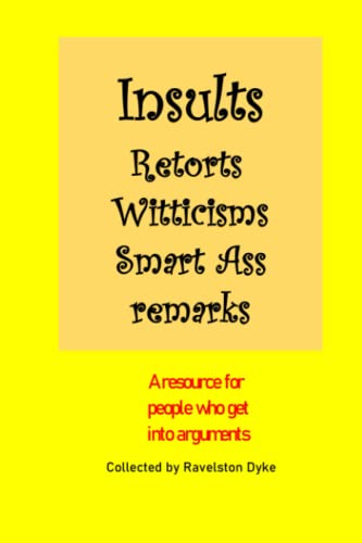 Witticisms, retorts, insults, wisecracks, put-downs, smart-arse remarks and other things you wish you had said: A miscellany of funny, smart, rude and devastating insults . . . and weirdness.