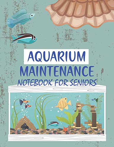 Aquarium Maintenance Notebook For Seniors:: Fish Keeping Log Book Logbook For Record Temperature Level, Salinity Level, Ph Level And Nitrite Level Alkalinity Level Etc.