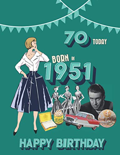 Born in 1951, 70 Today, Happy Birthday : Fact and Trivia Gift Book about 1951 Perfect for 70th Birthday Gift