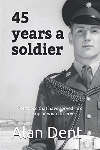 45 years a soldier: For those that have served, are serving or wish to serve.