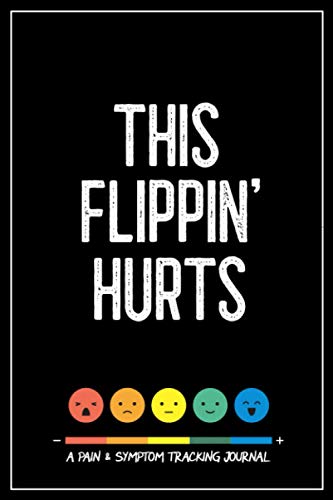 This Flippin' Hurts : A Pain and Symptom Tracking Journal for Chronic Pain and Illness