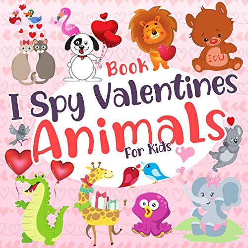 I Spy Valentines Animals Book for Kids : 2-5 Year Olds Toddlers and Preschool from a to Z Fun Educational Guessing Game Interactive Picture Puzzle (Giraffes, Elephants, Rabbits, Pigeons and More... ) Learning Albhabet A-Z