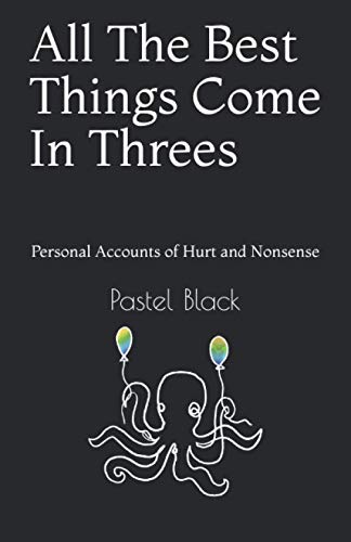 All The Best Things Come In Threes: Personal Accounts of Hurt and Nonsense