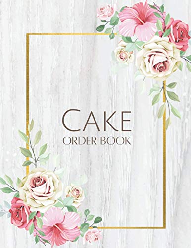 Cake Order Book: Bakery Business Orders Form and Planner Notebook for Home Bakery Business, Professional Bakery with a Dotted Sketch Area, Large Size 8.5 x Inches, Floral Cover