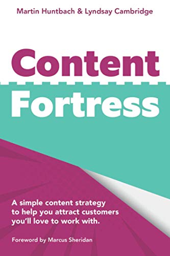 Content Fortress: A Simple Content Marketing Strategy That Helps You Attract Customers You'll LOVE to do Business With