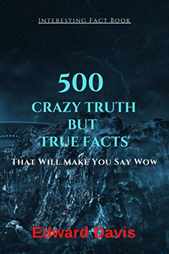 Interesting Fact Book: 500 Crazy Truth But True Facts That Will Make You Say Wow