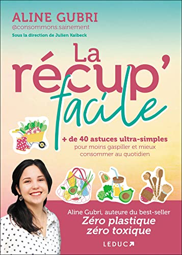 La récup' facile: + de 40 astuces ultra-simples pour moins gaspiller et mieux consommer au quotidien