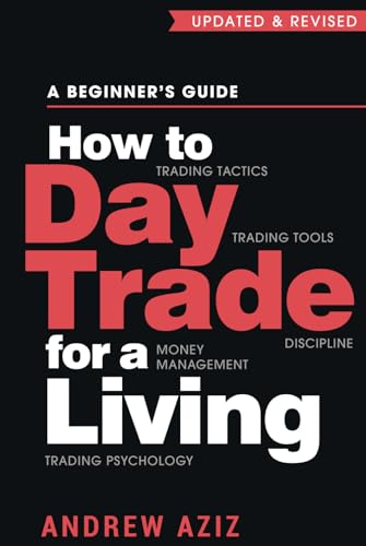 How to Day Trade for a Living : A Beginner's Guide to Trading Tools and Tactics, Money Management, Discipline and Trading Psychology