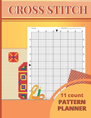 CROSS STITCH 11 COUNT PATTERN PLANNER: 11 Squares per Inch Aida Graph Paper - Plan-out Your Unique Cross Stitching Designs