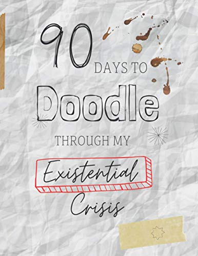 90 Days To Doodle Through My Existential Crisis | Track Meals, Money, Exercise and Subjective Fun | Customizable Dates | 8.5in x 11in Full Size ... Essentials To Give Some Meaning To Existence