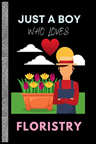Just a boy Who Loves Floristry: Notebook Journal for Writing Notes. Perfect gifts Notebook Journal, Diary idea for lover Floristry Boy.
