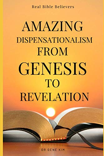 Amazing Dispensationalism from Genesis to Revelation: A Christian's Guide to Rightly Divide the Word of God and Understand The Bible