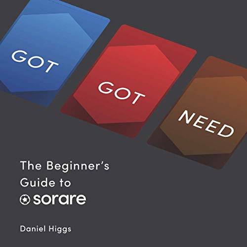 Got Got Need - The Beginner's Guide to Sorare: Hints and tips to help you succeed in the blockchain based fantasy football game