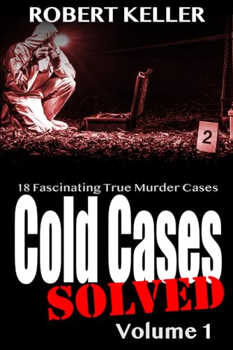 Cold Cases: Solved Volume 1: 18 Fascinating True Crime Cases