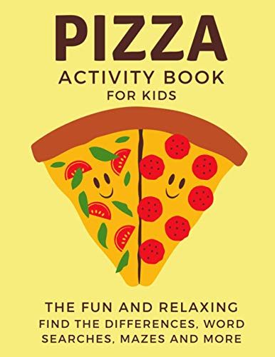 Pizza Activity Book For Kids: The Fun and Relaxing: Find The Differences, Word Searches, Mazes and More