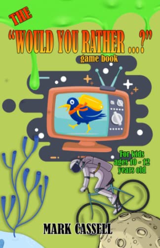 The "Would You Rather...?" Game Book for Kids ages 10-12 years old