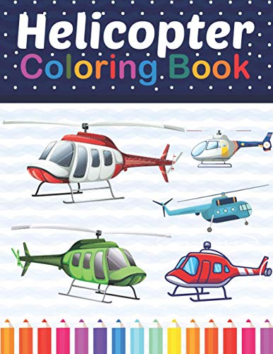 Helicopter Coloring Book: A Fun And Easy Helicopter Coloring Workbook For Boys And Girls. Awesome Helicopter Coloring Pages For Kids, Adults, Boys, ... Book For Kids, Children, Boys & Girls.