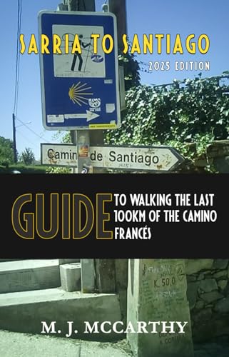 Sarria to Santiago: A Guide to Walking the last 100km of the Camino Frances