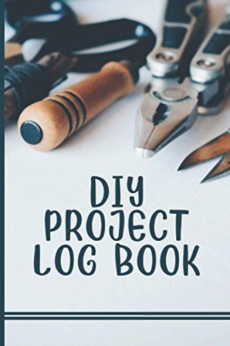 DIY Project Log Book: DIY Project Planner - Do It Yourself Notebook / Journal - DIY Gifts For Men, Women - DIY Project Book For Adult, Kids - Home ... - Plan Ideas, Tools, Cost & Sketch Designs