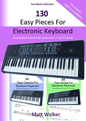 130 Easy Pieces For Electronic Keyboard; Two Book Collection (The Complete Just 3 Chords!): Easy keyboard favourites using only C, F and G chords