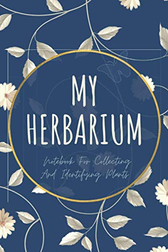 My Herbarium A Notebook For Collecting And Identifying Plants: A perfect notebook for nature and herb-lovers (kids and Adults) - for plant collecting, sketching and identifying leaves and flowers .