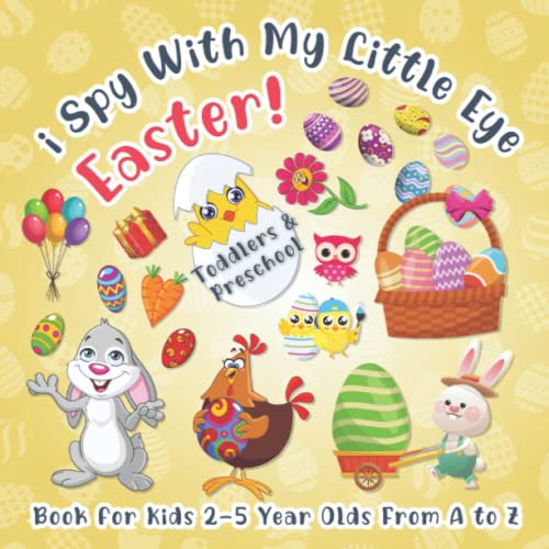 I Spy with My Little Eye Easter! Book for Kids 2-5 Year Olds Toddlers and Preschool from a to Z : Fun Educational Guessing Game Interactive Picture Puzzle (Bunny, Painted Egg, Candy, Gifts and More... ) Learning Alphabet a-Z Activity Book