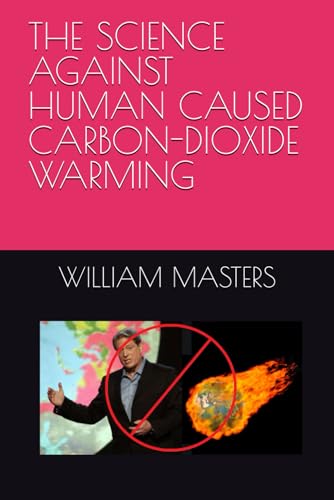 THE SCIENCE AGAINST HUMAN CAUSED CARBON-DIOXIDE WARMING