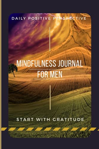 Mindfulness Journal for Men : Positivity Journal - a Few Minutes a Day for Gratitude, Self Confidence and Positive Perspective Morning and Evening Guided Prompts for a Mindful and Happy Life