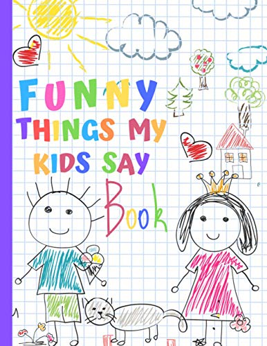 Funny Things My Kids Say Book: Cute Memory Notebook for Mom or Dad/ A Journal for Parents to write down the cute and funny things your children