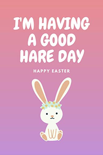 I'm having a good hare day: Easter Notebook: 6"x9" Notebook