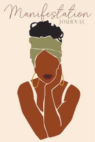 Manifestation Journal for Black Women : Law of Attraction Techniques, Exercises and Tools for Creating Wealth, Abundance, Success, Happiness and Joy  Self Love and Care Journal and Workbook for Black Women with Prompts to Manifest Your Dream Life